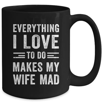 Everything I Love To Do Makes My Wife Mad Funny Husband Mug | teecentury