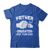 Father And Daughter Best Team Ever Dad Matching Fathers Day Shirt & Hoodie | teecentury
