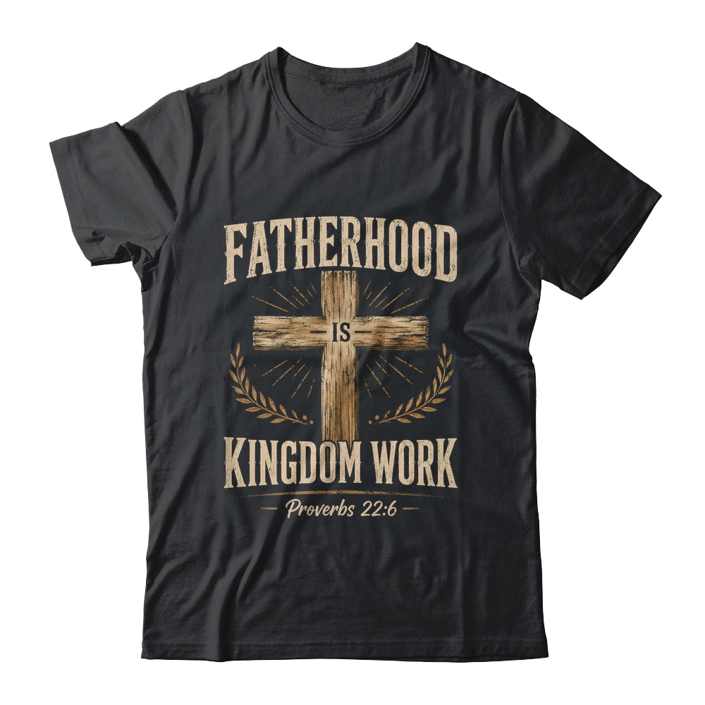 Fatherhood Is Kingdom Work Christian Dad Father'S Day Faith Shirt & Hoodie | teecentury