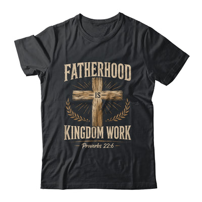 Fatherhood Is Kingdom Work Christian Dad Father'S Day Faith Shirt & Hoodie | teecentury