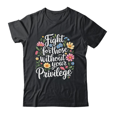 Fight For Those Without Your Privilege Quote Subtle Flower Shirt & Tank Top | teecentury