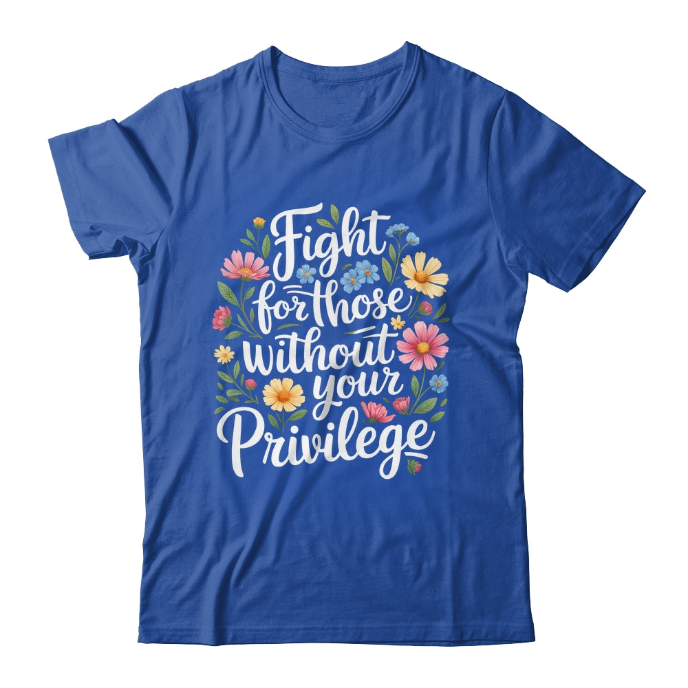 Fight For Those Without Your Privilege Quote Subtle Flower Shirt & Tank Top | teecentury