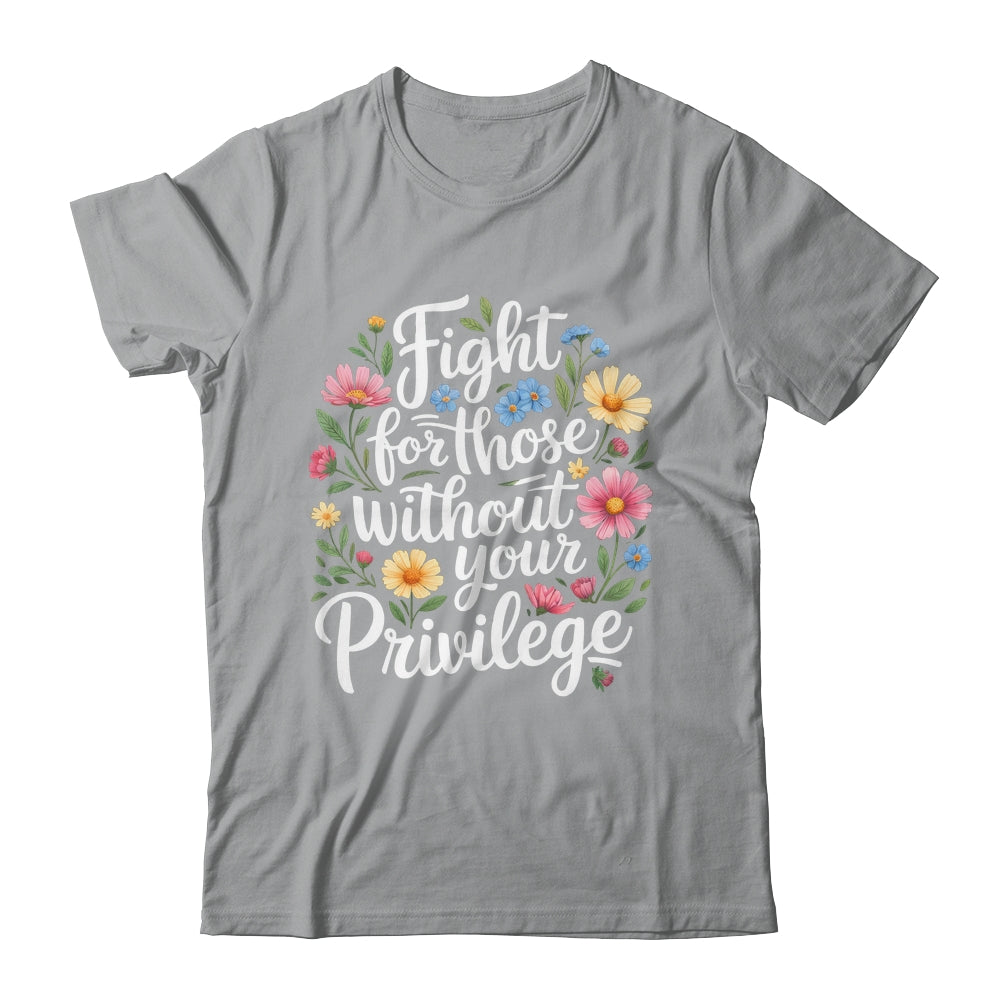 Fight For Those Without Your Privilege Quote Subtle Flower Shirt & Tank Top | teecentury