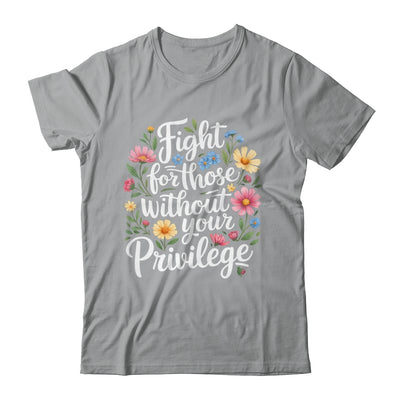 Fight For Those Without Your Privilege Quote Subtle Flower Shirt & Tank Top | teecentury