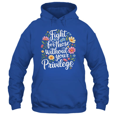 Fight For Those Without Your Privilege Quote Subtle Flower Shirt & Tank Top | teecentury
