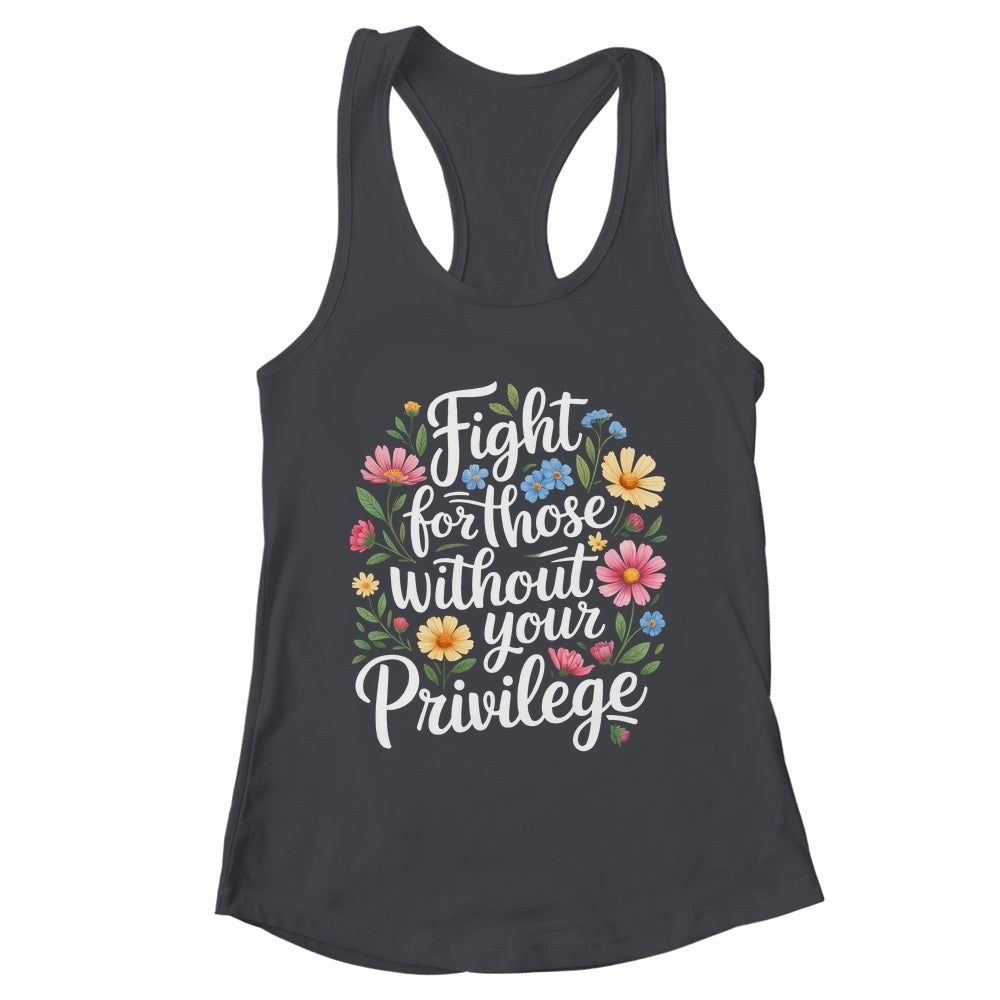 Fight For Those Without Your Privilege Quote Subtle Flower Shirt & Tank Top | teecentury
