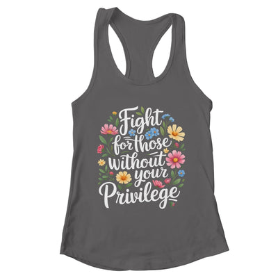 Fight For Those Without Your Privilege Quote Subtle Flower Shirt & Tank Top | teecentury