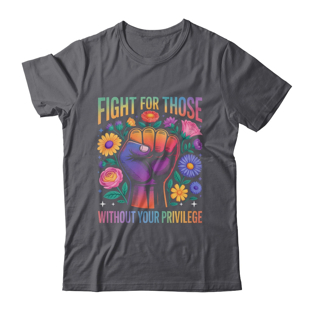 Fight For Those Without Your Privilege Quote Subtle Flowers Shirt & Tank Top | teecentury
