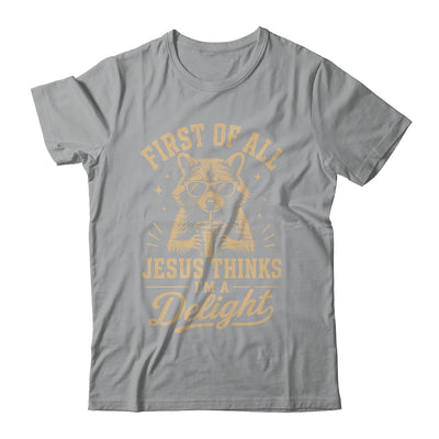 First Of All Jesus Thinks I'M A Delight Raccoon Christian Shirt & Hoodie | teecentury