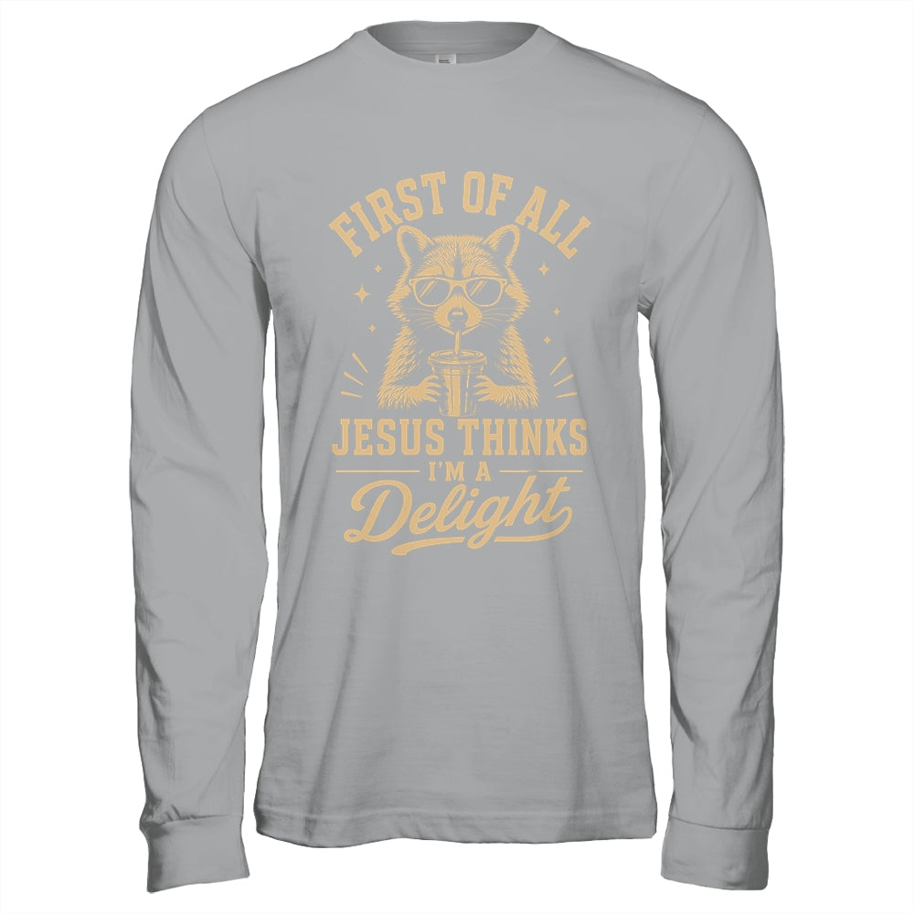 First Of All Jesus Thinks I'M A Delight Raccoon Christian Shirt & Hoodie | teecentury