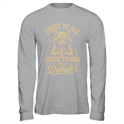First Of All Jesus Thinks I'M A Delight Raccoon Christian Shirt & Hoodie | teecentury
