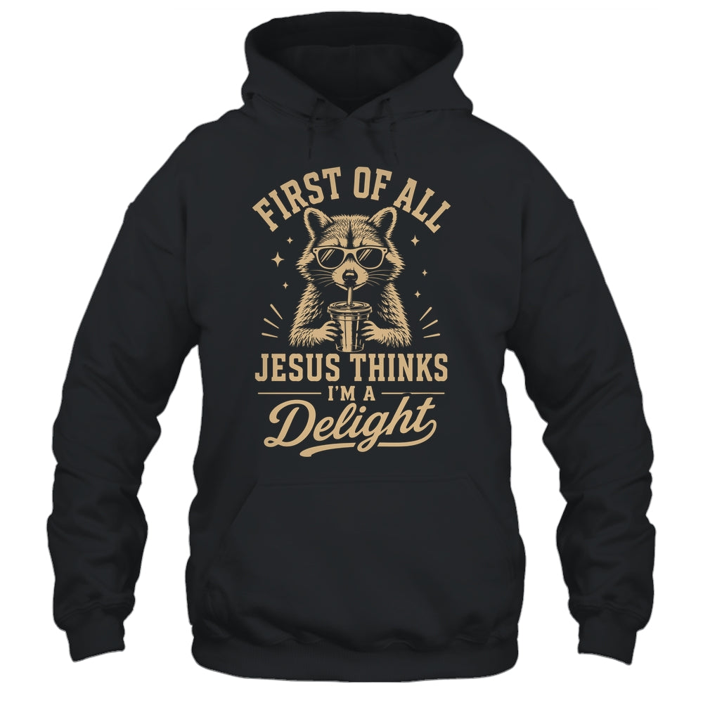 First Of All Jesus Thinks I'M A Delight Raccoon Christian Shirt & Hoodie | teecentury