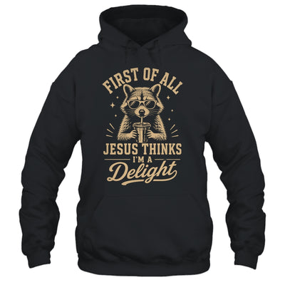 First Of All Jesus Thinks I'M A Delight Raccoon Christian Shirt & Hoodie | teecentury