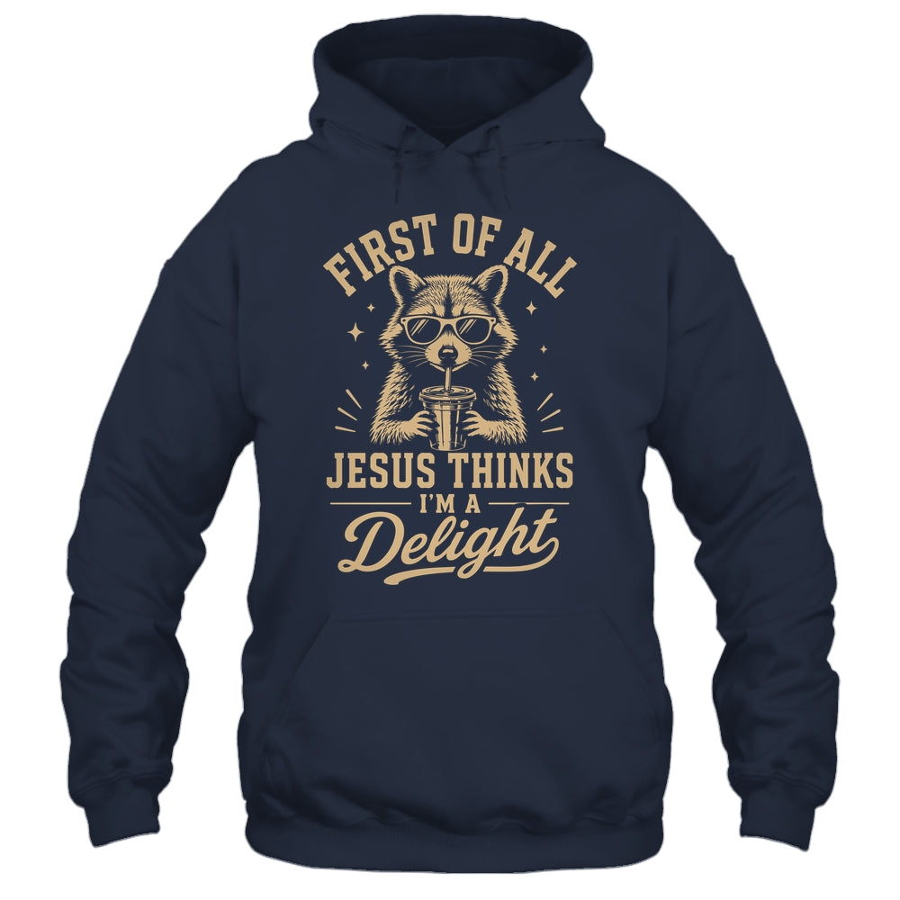 First Of All Jesus Thinks I'M A Delight Raccoon Christian Shirt & Hoodie | teecentury