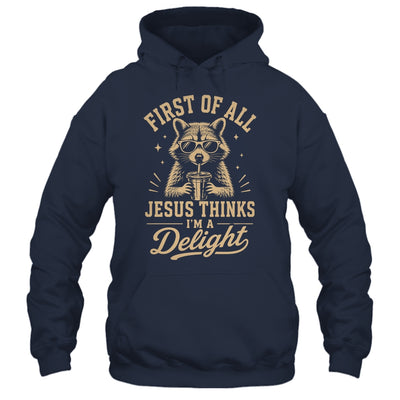 First Of All Jesus Thinks I'M A Delight Raccoon Christian Shirt & Hoodie | teecentury