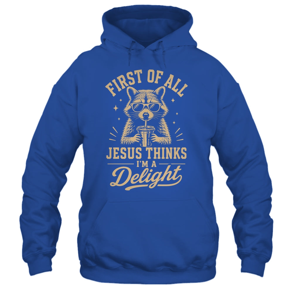First Of All Jesus Thinks I'M A Delight Raccoon Christian Shirt & Hoodie | teecentury