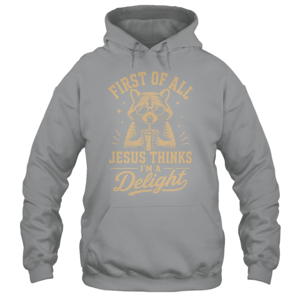 First Of All Jesus Thinks I'M A Delight Raccoon Christian Shirt & Hoodie | teecentury