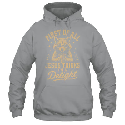 First Of All Jesus Thinks I'M A Delight Raccoon Christian Shirt & Hoodie | teecentury