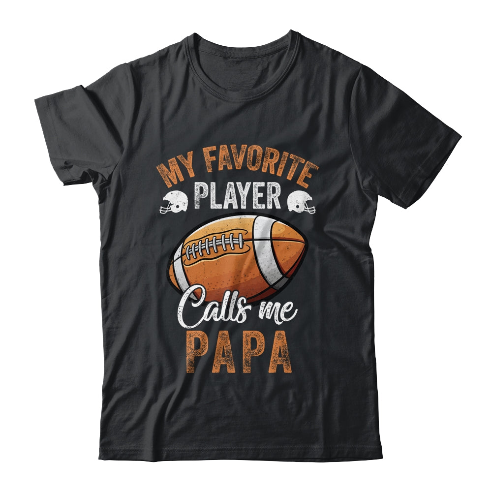 Football Papa Funny My Favorite Player Calls Me Papa Shirt & Hoodie | teecentury