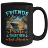 Friends That Cruise Together Last Forever Friends Cruising Mug | teecentury