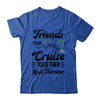 Friends That Cruise Together Last Forever Ship Crusing Shirt & Tank Top | teecentury