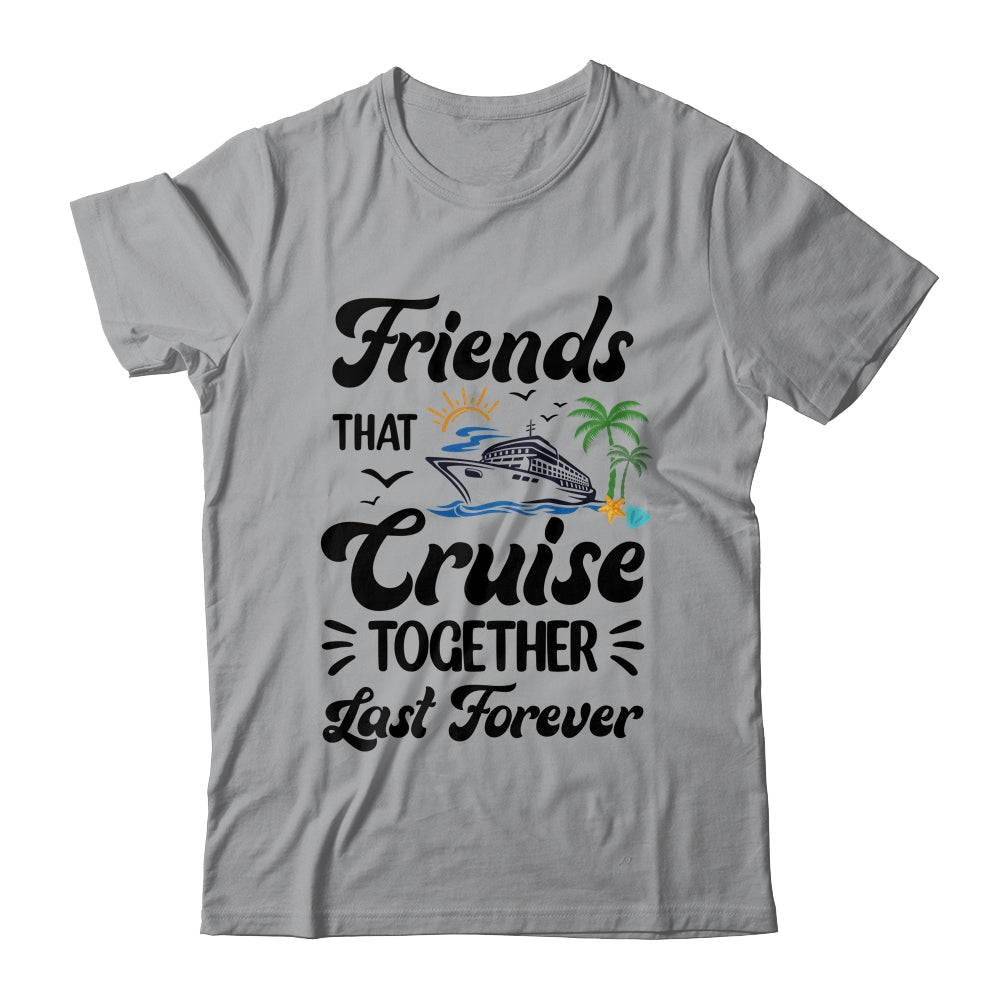 Friends That Cruise Together Last Forever Ship Crusing Shirt & Tank Top | teecentury