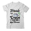 Friends That Cruise Together Last Forever Ship Crusing Shirt & Tank Top | teecentury