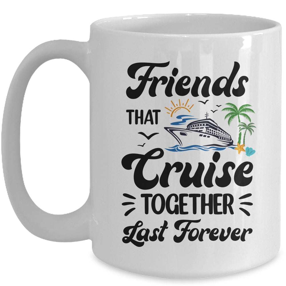 Friends That Cruise Together Last Forever Ship Crusing Mug | teecentury