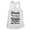 Friends That Cruise Together Last Forever Ship Crusing Shirt & Tank Top | teecentury