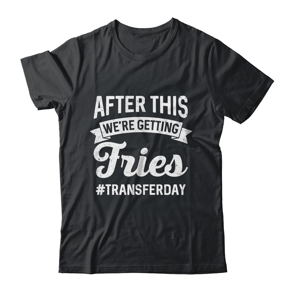 Fries On Transfer Day Infertility Embryo IVF Mom IVF Dad Shirt & Hoodie | teecentury