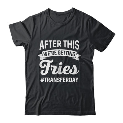 Fries On Transfer Day Infertility Embryo IVF Mom IVF Dad Shirt & Hoodie | teecentury