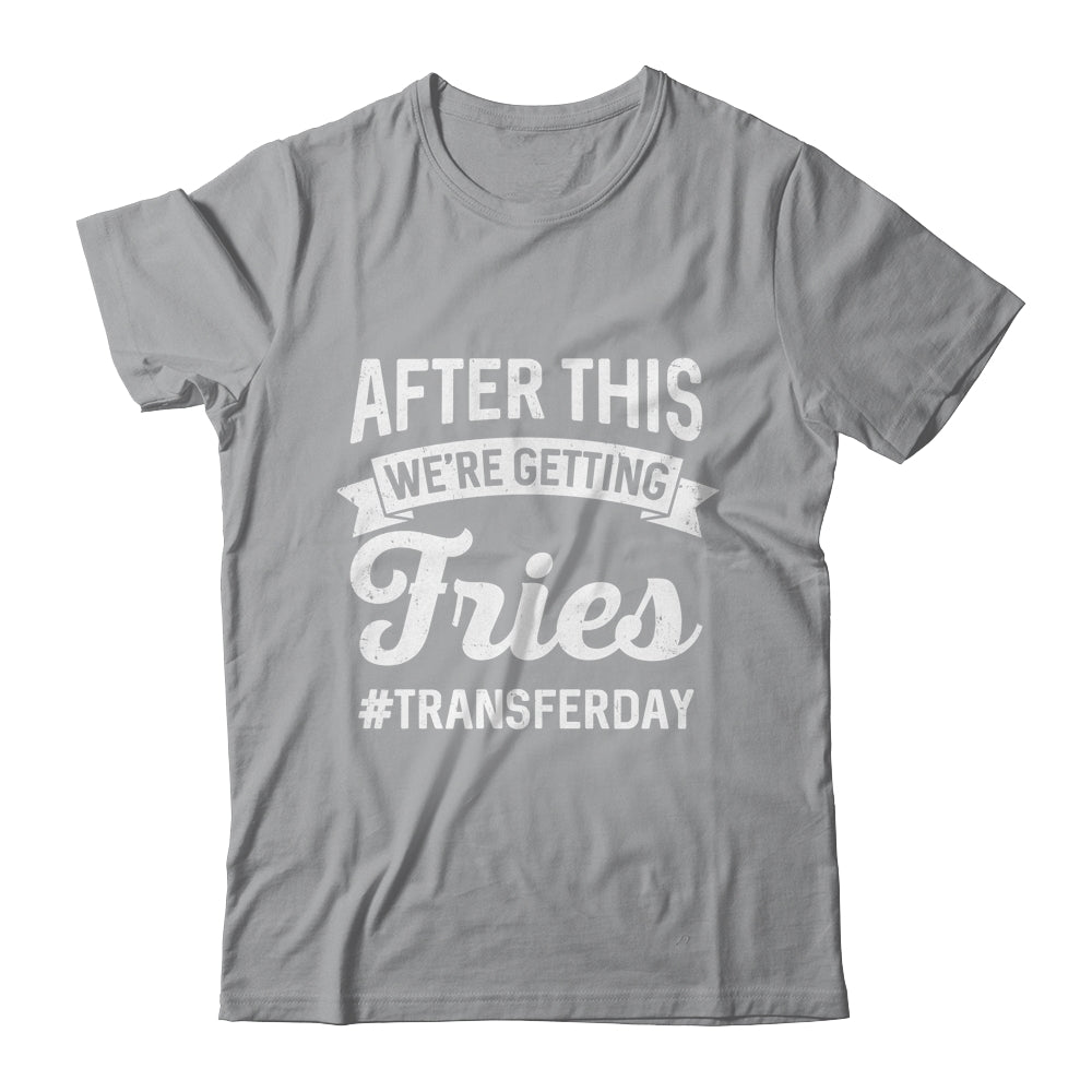 Fries On Transfer Day Infertility Embryo IVF Mom IVF Dad Shirt & Hoodie | teecentury