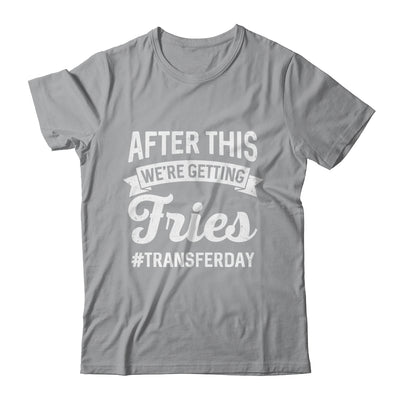 Fries On Transfer Day Infertility Embryo IVF Mom IVF Dad Shirt & Hoodie | teecentury