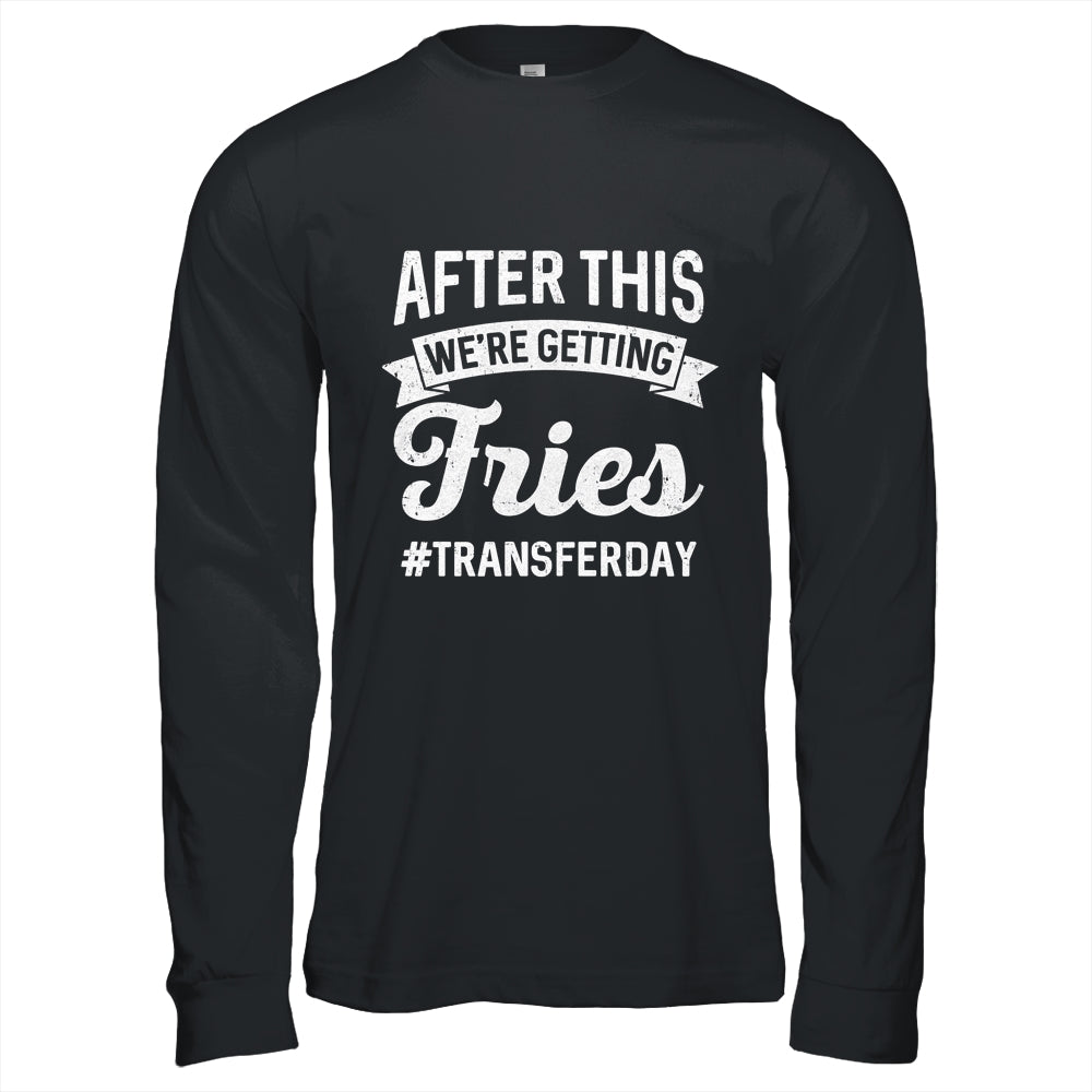 Fries On Transfer Day Infertility Embryo IVF Mom IVF Dad Shirt & Hoodie | teecentury