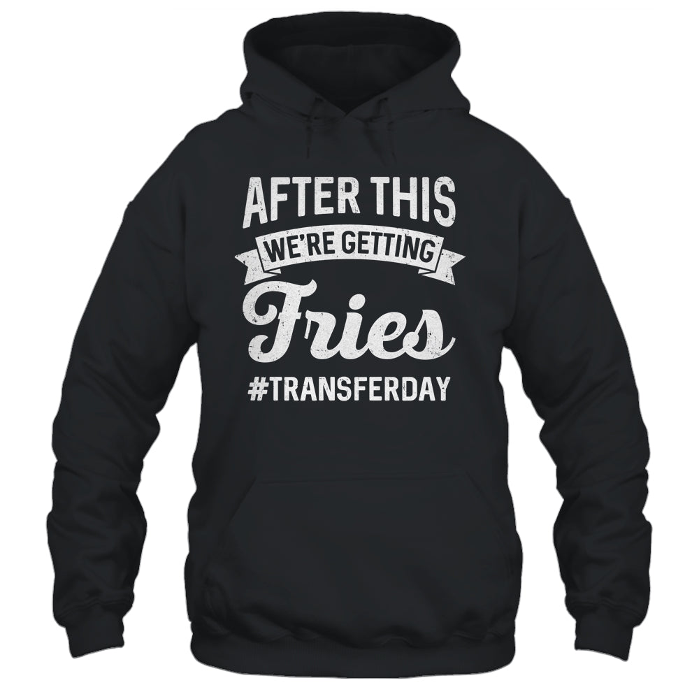 Fries On Transfer Day Infertility Embryo IVF Mom IVF Dad Shirt & Hoodie | teecentury