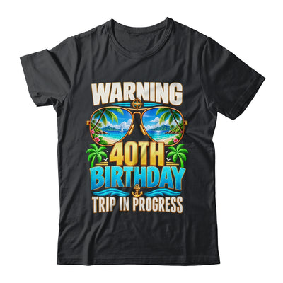 Funny 40 Years Old Warning 40Th Birthday Trip In Progress Shirt & Hoodie | teecentury