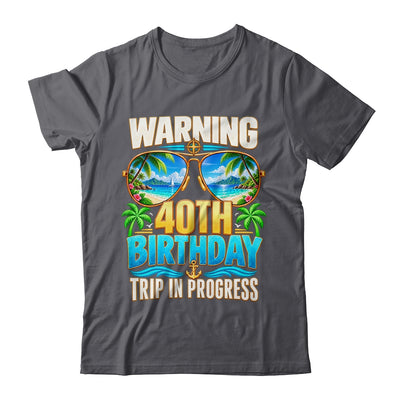 Funny 40 Years Old Warning 40Th Birthday Trip In Progress Shirt & Hoodie | teecentury