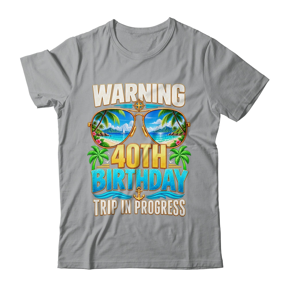 Funny 40 Years Old Warning 40Th Birthday Trip In Progress Shirt & Hoodie | teecentury