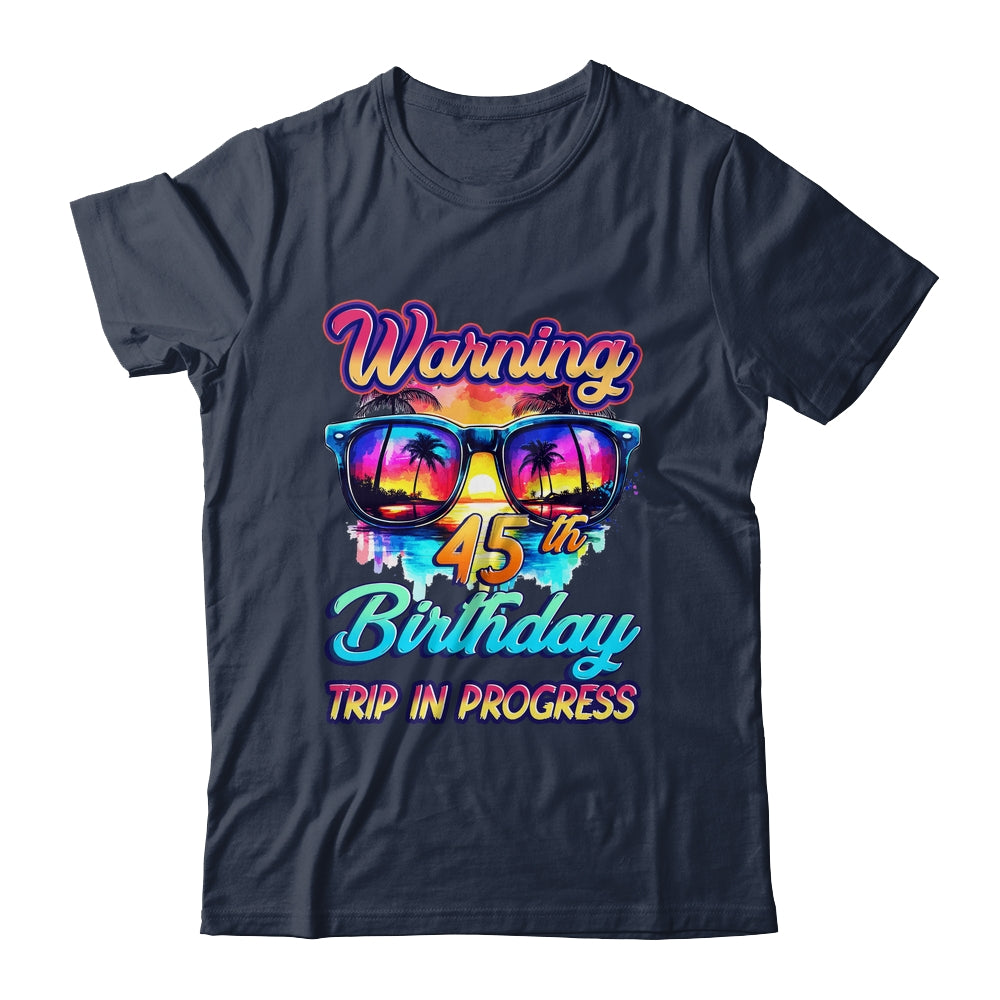Funny 45 Years Old Warning 45th Birthday Trip In Progress Shirt & Tank Top | teecentury