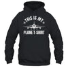 Funny Airplane Pilot For Men This Is My Plane Shirt & Hoodie | teecentury