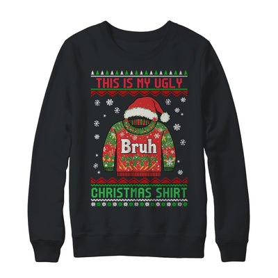 Funny BRUH This Is My Ugly Christmas For Men Women Boy Girls Shirt & Sweatshirt | teecentury