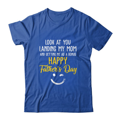 Funny Dad Look At You Landing My Mom Getting Me As A Bonus Shirt & Hoodie | teecentury