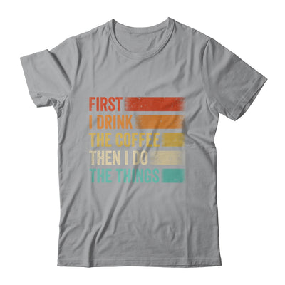 Funny First I Drink The Coffee Then I Do The Things Saying Shirt & Hoodie | teecentury