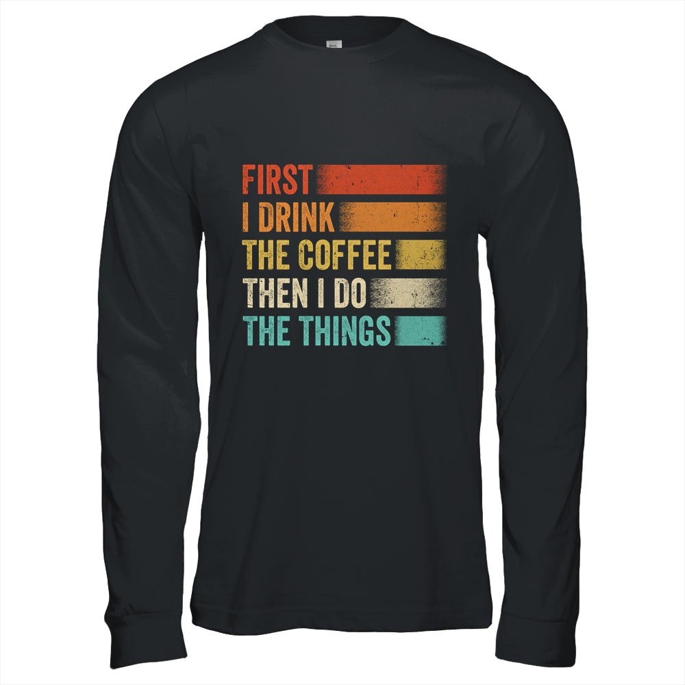 Funny First I Drink The Coffee Then I Do The Things Saying Shirt & Hoodie | teecentury