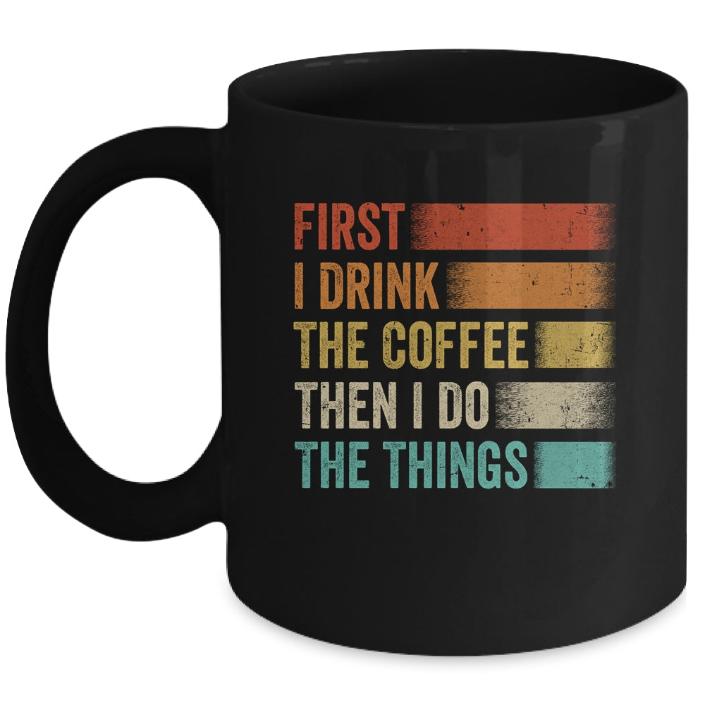 Funny First I Drink The Coffee Then I Do The Things Saying Mug | teecentury