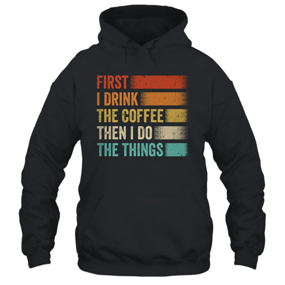 Funny First I Drink The Coffee Then I Do The Things Saying Shirt & Hoodie | teecentury