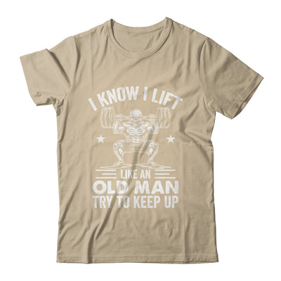 Funny For Gym I Know I Lift Like An Old Man Try To Keep Up Shirt & Hoodie | teecentury