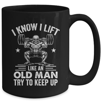 Funny For Gym I Know I Lift Like An Old Man Try To Keep Up Mug | teecentury