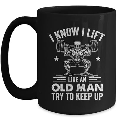 Funny For Gym I Know I Lift Like An Old Man Try To Keep Up Mug | teecentury