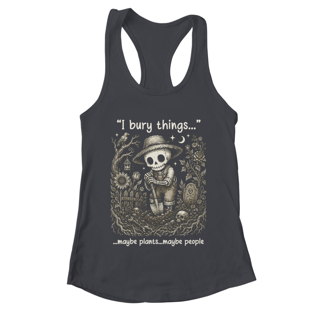 Funny Gardener I Bury Things Maybe Plants Maybe People Humor Shirt & Tank Top | teecentury